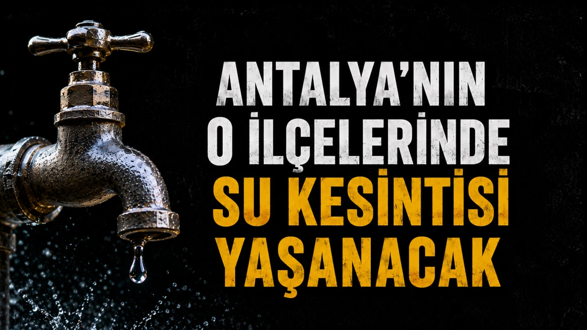 Antalya'nın o il&ccedil;elerinde su kesintisi yaşanacak