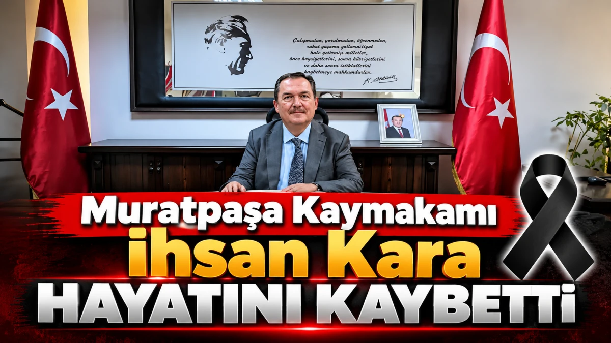 Muratpaşa Kaymakamı İhsan Kara hayatını kaybetti